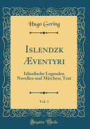 Islendzk ?ventyri, Vol. 1: Isl?ndische Legenden Novellen Und M?rchen; Text (Classic Reprint)