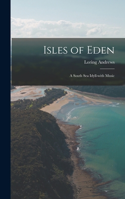 Isles of Eden: a South Sea Idyll-with Music - Andrews, Loring