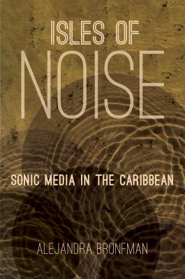 Isles of Noise: Sonic Media in the Caribbean - Bronfman, Alejandra M