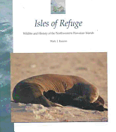 Isles of Refuge: Wildlife and History of the Northwestern Hawaiian Islands - Rauzon, Mark J