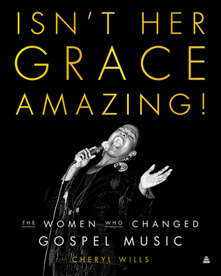 Isn't Her Grace Amazing!: The Women Who Changed Gospel Music - Wills, Cheryl