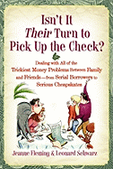 Isn't It Their Turn to Pick Up the Check?: Dealing with All of the Trickiest Money Problems Between Family and Friends--From Serial Borrowers to Serious Cheapskates - Fleming, Jeanne, and Schwarz, Leonard