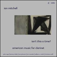 Isn't This a Time? American Music for Clarinet - Aleksander Szram (piano); Ian Mitchell (piano); Ian Mitchell (clarinet); Ian Mitchell (percussion); Lynton Atkinson (tenor);...