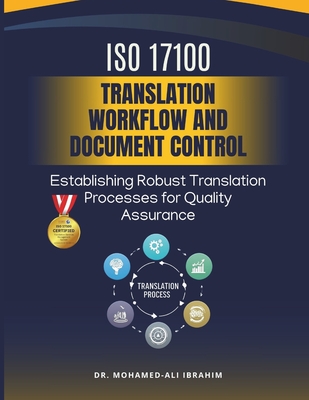 ISO 17100 Translation Workflow and Document Control: Establishing Robust Translation Processes for Quality Assurance - Ibrahim, Mohamed-Ali, Dr.