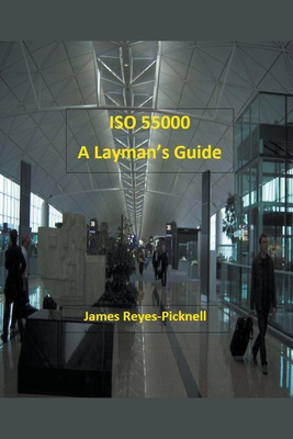 ISO 55000: A Layman's Guide - Reyes-Picknell, James V