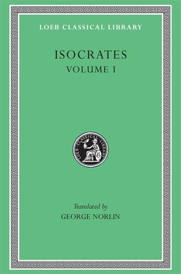 Isocrates, Volume I: To Demonicus. To Nicocles. Nicocles or the Cyprians. Panegyricus. To Philip. Archidamus - Isocrates, and Norlin, George (Translated by)