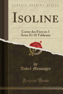 Isoline: Conte Des Fes En 3 Actes Et 10 Tableaux (Classic Reprint)