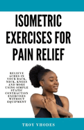 Isometric Exercises for pain relief: Relieve Aches in Your Back, Neck, Knees and More Using Simple Static Contraction Exercises Without Equipment