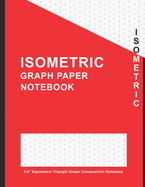 Isometric Graph Paper Notebook 1/4 Equilateral Triangle: Graphing Large 1/4 Inch Isometric Ruled Graph Composition Notebook