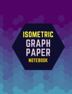 Isometric Graph Paper Notebook: Draw Your Own 3d, Sculpture or Landscaping Geometric Designs! 1/4 Inch Equilateral Triangle Isometric Graph Recticle Triangular Paper