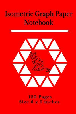 Isometric Graph Paper Notebook: Isometric Exercise Graph Notebook Size: 6 X 9 Pages 120 - Isometric Hexagon Graph & Grid Paper Exp