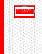Isometric Graph Paper Notebook: Isometric Graph Paper Notebook: Grid of Equilateral Triangles, Use for all 3D Designs like Architecture, Landscaping, 3D Printer Projects and Maths Geometry-Red Cover