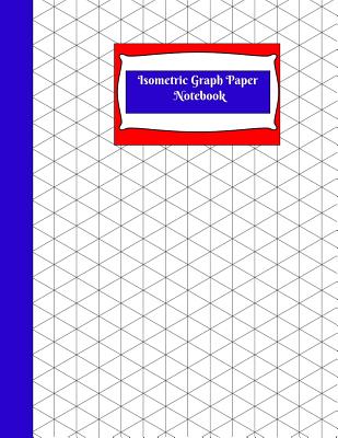 Isometric Graph Paper Notebook: Isometric Graph Paper Notebook: R-Blue Grid of Equilateral Triangles, Use for All 3D Designs Like Architecture, Landscaping, 3D Printer Projects and Maths Geometry - & Journals, Crafty Notebooks