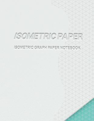 Isometric Paper (Isometric Graph Paper Notebook) Isometric Paper 100-Sheet Pack: 1/4 Inch Equilateral Triangle with 120 Pages-Large Size 8.5" x 11" - Isometric Graph Notebook