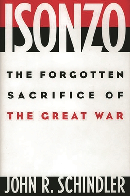 Isonzo: The Forgotten Sacrifice of the Great War - Schindler, John R