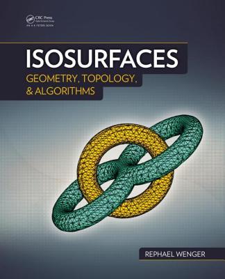 Isosurfaces: Geometry, Topology, and Algorithms - Wenger, Rephael