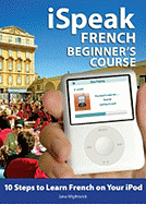 Ispeak French Beginner's Course (MP3 CD + Guide): 10 Steps to Learn French on Your iPod