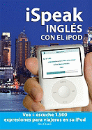 iSpeak Ingles Con el iPod: Vea + Escuche 1.500 Expresiones Para Viajeros En Su iPod