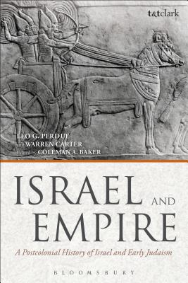 Israel and Empire: A Postcolonial History of Israel and Early Judaism - Perdue, Leo G., and Carter, Warren, Prof., and Baker, Coleman A., Dr. (Volume editor)