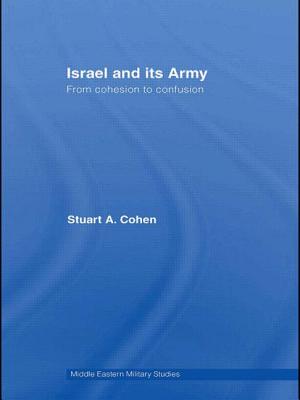 Israel and Its Army: From Cohesion to Confusion - Cohen, Stuart A