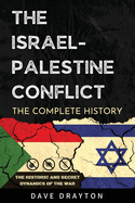 Israel And Palestine The Complete History: The Historic And Secret Dynamics Of The Israeli-Palestinian Conflict