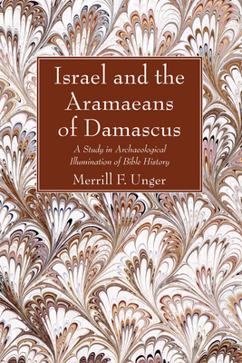 Israel and the Aramaeans of Damascus - Unger, Merrill F