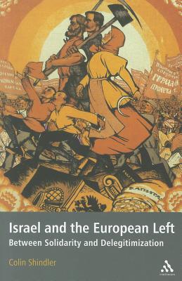 Israel and the European Left: Between Solidarity and Delegitimization - Shindler, Colin, PhD