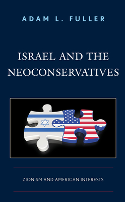 Israel and the Neoconservatives: Zionism and American Interests - Fuller, Adam L