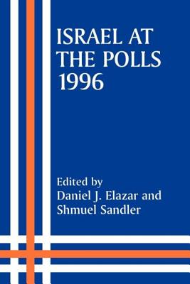 Israel at the Polls, 1996 - Elazar, Daniel J (Editor), and Sandler, Shmuel (Editor)