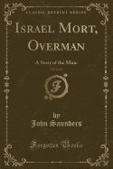 Israel Mort, Overman, Vol. 2 of 3: A Story of the Mine (Classic Reprint)