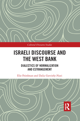 Israeli Discourse and the West Bank: Dialectics of Normalization and Estrangement - Friedman, Elie, and Gavriely-Nuri, Dalia