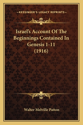 Israel's Account of the Beginnings Contained in Genesis 1-11 (1916) - Patton, Walter Melville