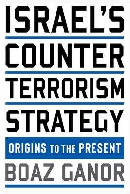 Israel's Counterterrorism Strategy: Origins to the Present - Ganor, Boaz