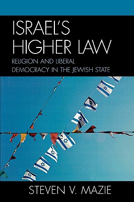 Israel's Higher Law: Religion and Liberal Democracy in the Jewish State - Mazie, Steven V