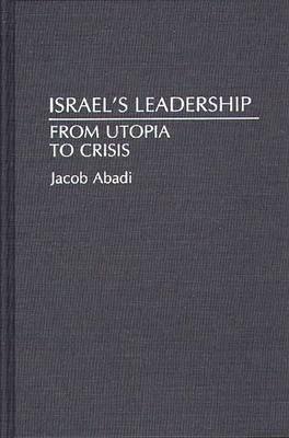 Israel's Leadership: From Utopia to Crisis - Abadi, Jacob