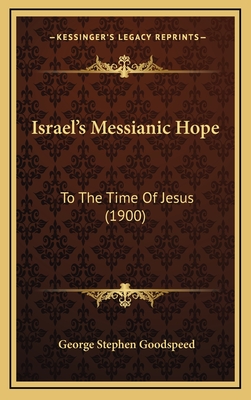 Israel's Messianic Hope: To the Time of Jesus (1900) - Goodspeed, George Stephen