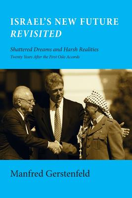 Israel's New Future Revisited: Shattered Dreams and Harsh Realities, Twenty Years After the First Oslo Accords - Gerstenfeld, Manfred