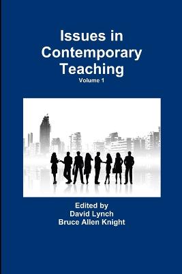 Issues in Contemporary Teaching Volume 1 - Knight, Bruce Allen, and Lynch, David