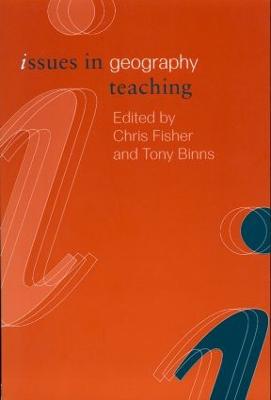 Issues in Geography Teaching - Fisher, Chris (Editor), and Binns, Tony (Editor)