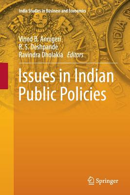 Issues in Indian Public Policies - Annigeri, Vinod B (Editor), and Deshpande, R S (Editor), and Dholakia, Ravindra (Editor)