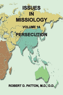 Issues in Missiology, Volume 1, Part 1A: Persecution - Patton, Robert D