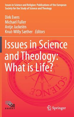 Issues in Science and Theology: What Is Life? - Evers, Dirk (Editor), and Fuller, Michael (Editor), and Jackeln, Antje (Editor)