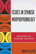 Issues in Spanish Morphophonology: Implications for Language Acquisition