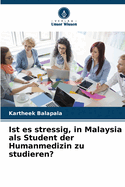 Ist es stressig, in Malaysia als Student der Humanmedizin zu studieren?