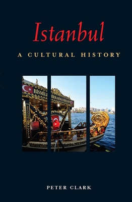 Istanbul: A Cultural History - Clark, Peter