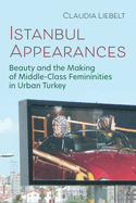 Istanbul Appearances: Beauty and the Making of Middle-Class Femininities in Urban Turkey