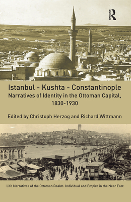 Istanbul - Kushta - Constantinople: Narratives of Identity in the Ottoman Capital, 1830-1930 - Herzog, Christoph (Editor), and Wittmann, Richard (Editor)