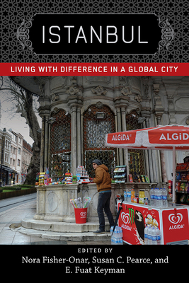 Istanbul: Living with Difference in a Global City - Fisher-Onar, Nora (Contributions by), and Pearce, Susan C. (Contributions by), and Keyman, E. Fuat (Foreword by)