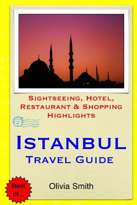 Istanbul Travel Guide: Sightseeing, Hotel, Restaurant & Shopping Highlights - Smith, Olivia, LL.