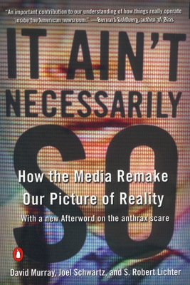 It Ain't Necessarily So: How the Media Remake Our Picture of Reality - Murray, David, and Schwartz, Joel, and Lichter, S Robert
